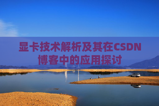显卡技术解析及其在CSDN博客中的应用探讨